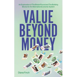 Value Beyond Money: An Exploration of The Bristol Pound and The Building Blocks for An Alternative Economic System