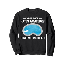 Your Pool Hates Amateurs Hire Me Insteat Pool Guy Sweatshirt