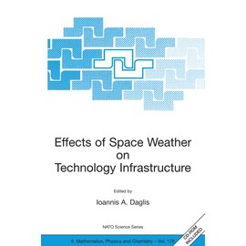 Effects of Space Weather on Technology Infrastructure: Proceedings of the NATO ARW on Effects of Space Weather on Technology Infrastructure, Rhodes, Greece, from 25 to 29 March 2003. (Volume 176)