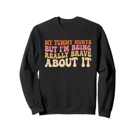My Tummy Hurts But I'm Being Really Brave About It Groovy Sweatshirt