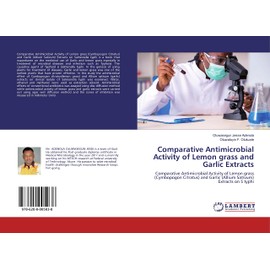 Comparative Antimicrobial Activity of Lemon grass and Garlic Extracts: Comparative Antimicrobial Activity of Lemon grass (Cymbopogon Citratus) and Garlic (Allium Sativum) Extracts on S typhi