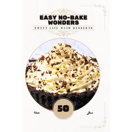 Easy No-Bake Wonders: Sweet life with desserts