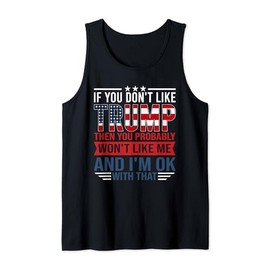 If You Don't Like Trump Then You Probably Won't Like Me Tank Top