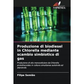Produzione di biodiesel in Chlorella mediante scambio simbiotico di gas: Produzione di olio monocellulare da Chlorella protothecoides in coltura simultanea autotrofa ed eterotrofa