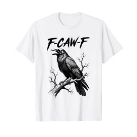 F-Caw-F Crow Funny Black Crow Lover Dark Humor Black Bird T-Shirt