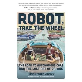 Robot, Take the Wheel: The Road to Autonomous Cars and the Lost Art of Driving