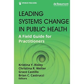 Leading Systems Change in Public Health: A Field Guide for Practitioners