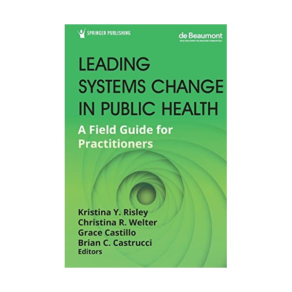 Leading Systems Change in Public Health: A Field Guide for