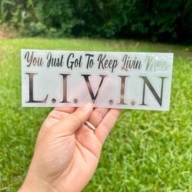 You Just Got To Keep Livin Man L.I.V.I.N Window Decal, Multiple Colors, Glossy and Chrome finishes! - Color: Chrome