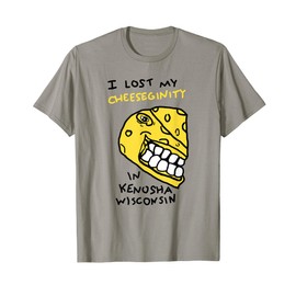 I Lost My Cheeseginity In Kenosha Wisconsin, Meme Funny T-Shirt