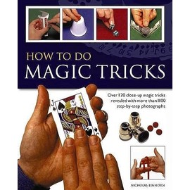 How to do Magic Tricks: Over 120 Close-Up Magic Tricks Revealed With More Than 1100 Step-By-Step Photographs