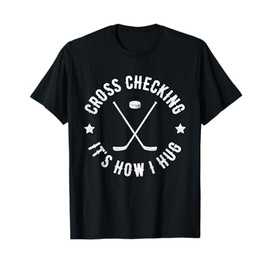Cross Checking It's How I Hug Funny Ice Hockey T-Shirt