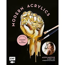 Modern Acrylics – Von Social-Media-Star Luisa Stroh alias isi_carolina: Acrylmotive im Drip- und Streetstyle malen – Mit allen Grundlagen und Motiven Step by step