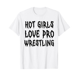 Hot Girls Love Pro Wrestling Funny Saying Quote For Men T-Shirt