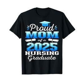 Proud Mom Class Of 2025 Nursing Graduate Nurse T-Shirt