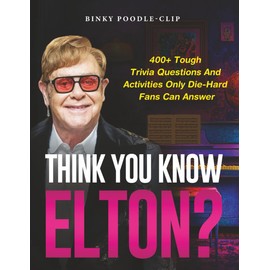 Think You Know Elton?: 400+ Tough Trivia Questions and Activities Only Die-Hard Fans Can Answer