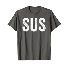 SUS – Funny Suspicious Men & Women Clean Humor Quote T-Shirt