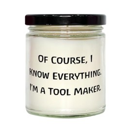 New Tool maker Gifts, Of Course, I Know Everything. I'm a Tool, Unique Idea Birthday Scent Candle For Men Women, From Boss