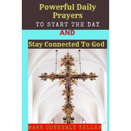 POWERFUL DAILY PRAYERS TO START THE DAY AND STAY CONNECTED TO GOD: Say these prayers every morning and receive Gods PROTECTION,BLESSINGS,LOVE SPIRITUALITY and GUIDANCE in your daily activities