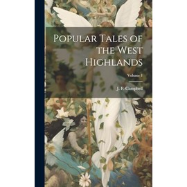 Popular Tales of the West Highlands; Volume 1