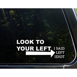 Look to Your Left, I Said Left Idiot - 8-3/4" x 3-1/2" - Vinyl Die Cut Decal/Bumper Sticker for Windows, Cars, Trucks, Laptops, Etc.