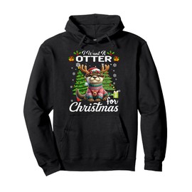I Want A Otter For Christmas Cute Gifts Xmas Costume Pullover Hoodie