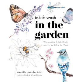 Ink & Wash in the Garden: Watercolor & Ink Birds, Insects, Wildlife & More