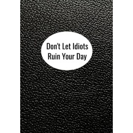 Don't Let Idiots Ruin Your Day: Journal for women, writing prompts, notebook Cute notebook/mindfulness journal for manifestation, password organizer, ... journal: Blank Lined Notebook 6x9 inches
