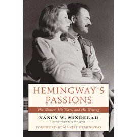 Hemingway's Passions: His Women, His Wars, and His Writing