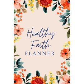 Healthy Faith Planner: A Wellness Journal for Faith, Food, Fitness, and Sleep