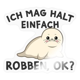 Spreadshirt Ich Mag Einfach Robben Ok Funny Saying Sticker, 10 x 10 cm, Transparent Glossy