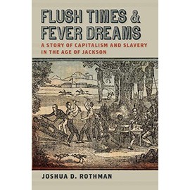 Flush Times and Fever Dreams: A Story of Capitalism and Slavery in the Age of Jackson (Race in the Atlantic World, 1700â1900 Ser.)