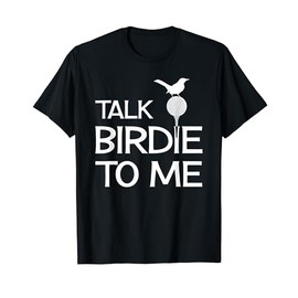 Talk Birdie To Me - Funny Golf Golfing Gift T-Shirt