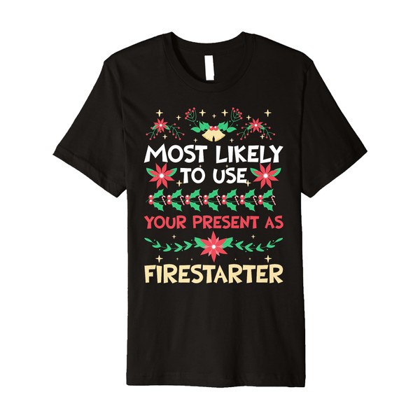 Most Likely To Use Your Present As Firestarter - Funny