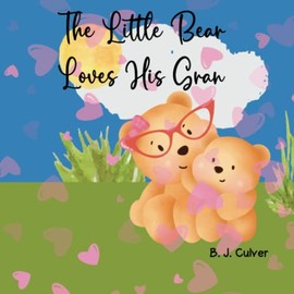 The Little Bear Loves His Gran: Grandma Books For Kids, Children's Book About A Bear And All Of The Reasons Why He Loves His Gran
