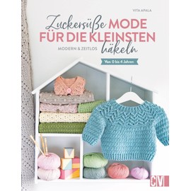 Häkelbuch – Zuckersüße Babymode häkeln: Modern & zeitlos. Von 0 bis 4 Jahren. Zeitlose Babykleidung häkeln