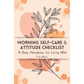 Morning Self-Care & Attitude Checklist: A Daily Handbook for Living Well