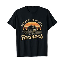 Support Your Local Farmers Farming Lover Farmer Life Farm T-Shirt