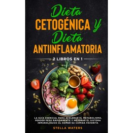 Dieta Cetogénica y Dieta Antiinflamatoria: 2 Libros En 1: La Guía Esencial para Acelerar el Metabolismo, Perder Peso Rápidamente y Mejorar el Sistema ... and Anti-inflammatory Diet (Spanish version)