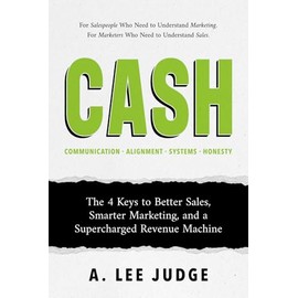 CASH: The 4 Keys to Better Sales, Smarter Marketing, and a Supercharged Revenue Machine
