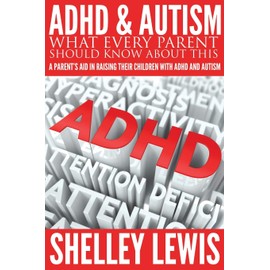 ADHD and Autism: What Every Parent Should Know about This: A Parent's Aid in Raising Their Children with ADHD and Autism