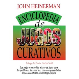 Enciclopedia de Jugos Curativos: Heinerman's Encyclopedia of Healing Juices