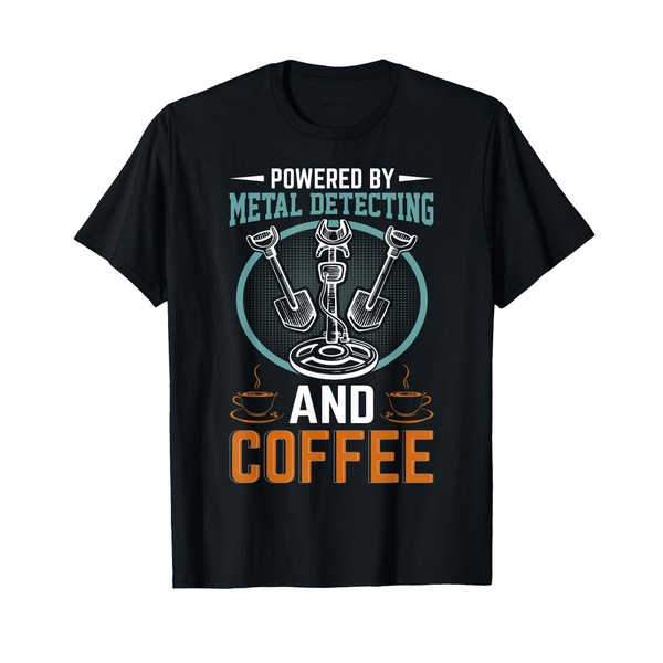 Powered By Metal Detecting And Coffee T-Shirt