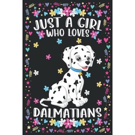 Just A Girl Who Loves Dalmatians: Dalmatians Notebook For Women Girls Kids Gifts: 100 Pages (6x9") Lined Notebook For Dalmatians Lovers, Cute Dalmatians Notebook For Girls Kids Birthday Gifts