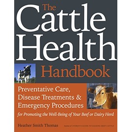Cattle Health Handbook: Preventive Care, Disease Treatments & Emergency Procedures for Promoting the Well-Being of Your Beef or Dairy Herd