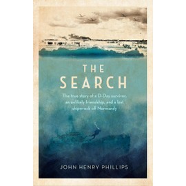 The Search: The true story of a D-Day survivor, an unlikely friendship, and a lost shipwreck off Normandy