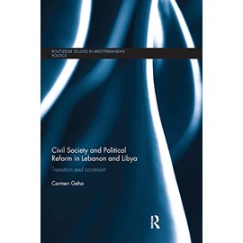 Civil Society and Political Reform in Lebanon and Libya: Transition and constraint (Routledge Studies in Mediterranean Politics)