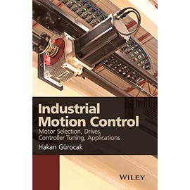 Industrial Motion Control: Motor Selection, Drives, Controller Tuning, Applications