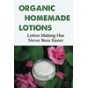 Organic Homemade Lotions: Lotion Making Has Never Been Easier