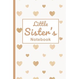 Little Sister’s Notebook: A Heart-Themed Lined Journal (120 Pages): A Thoughtful Gift for School, Easter, Birthday, Christmas & More